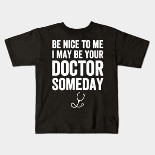 Be nice to me I may be your doctor someday Kids T-Shirt